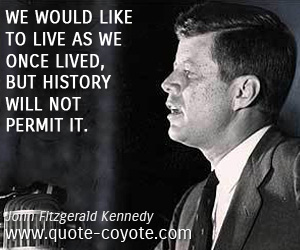 History quotes - We would like to live as we once lived, but history will not permit it.