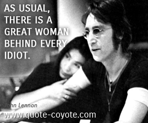  quotes - As usual, there is a great woman behind every idiot.