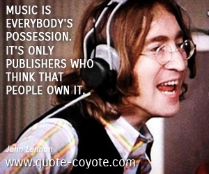 Publisher quotes - Music is everybody's possession. It's only publishers who think that people own it.