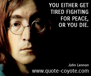 Fighting quotes - You either get tired fighting for peace, or you die.