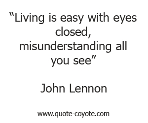Eyes quotes - Living is easy with eyes closed, misunderstanding all you see.