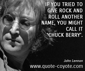  quotes - If you tried to give rock and roll another name, you might call it 'Chuck Berry'.