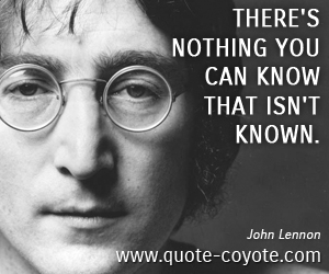  quotes - There's nothing you can know that isn't known. 