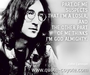 Fun quotes - Part of me suspects that I'm a loser, and the other part of me thinks I'm God Almighty. 