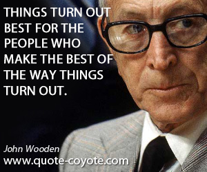 John Wooden - Things turn out best for the people who make the best of the way things turn out.