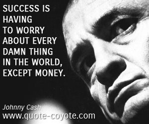 Worry quotes - Success is having to worry about every damn thing in the world, except money.