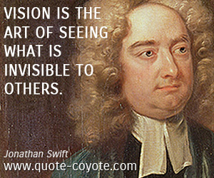 Art quotes - Vision is the art of seeing what is invisible to others.