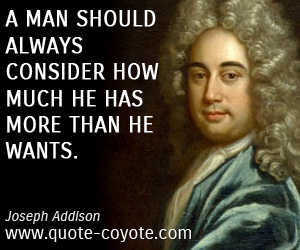  quotes - A man should always consider how much he has more than he wants.