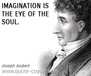 Joseph Joubert - Imagination is the eye of the soul.