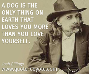  quotes - A dog is the only thing on earth that loves you more than you love yourself.