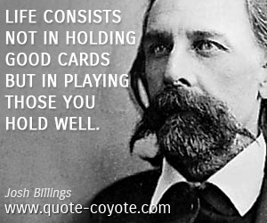 Play quotes - Life consists not in holding good cards but in playing those you hold well.