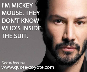 Suit quotes - I'm Mickey Mouse. They don't know who's inside the suit.