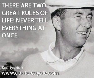 Great quotes - There are two great rules of life: never tell everything at once.