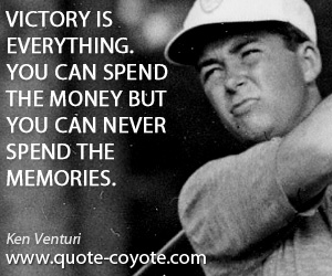 Memories quotes - Victory is everything. You can spend the money but you can never spend the memories.