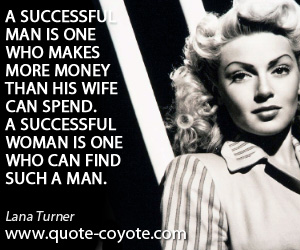 Wife quotes - A successful man is one who makes more money than his wife can spend. A successful woman is one who can find such a man.