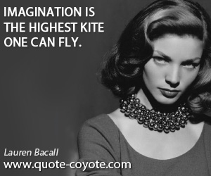  quotes - Imagination is the highest kite one can fly.