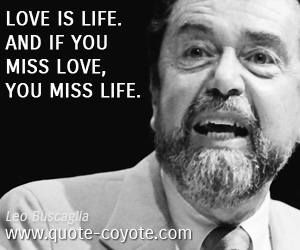  quotes - Love is life. And if you miss love, you miss life.