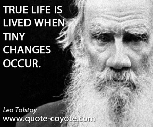 Leo Tolstoy - True life is lived when tiny changes occur.