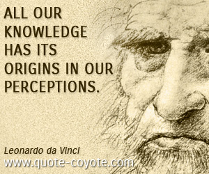 Perception quotes - All our knowledge has its origins in our perceptions.