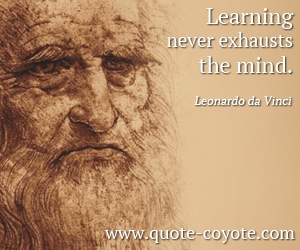  quotes - Learning never exhausts the mind.