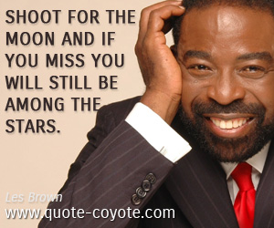 Wisdom quotes - Shoot for the moon and if you miss you will still be among the stars.