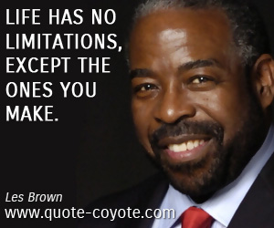  quotes - Life has no limitations, except the ones you make.