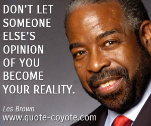 Reality quotes - Don't let someone else's opinion of you become your reality.