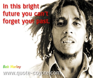 Forget quotes - In this bright future you can't forget your past.