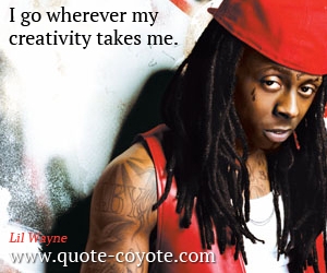  quotes - I go wherever my creativity takes me.