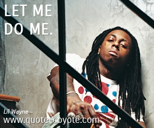  quotes - Let me do me. 