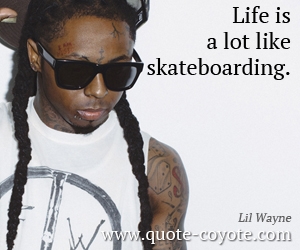 Life quotes - Life is a lot like skateboarding.