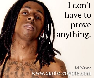  quotes - I don't have to prove anything.