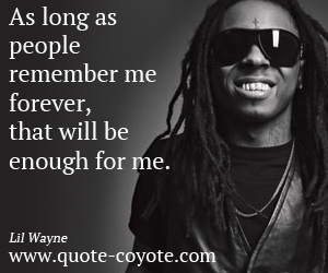  quotes - As long as people remember me forever, that will be enough for me.