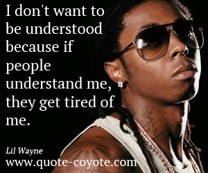  quotes - I don't want to be understood because if people understand me, they get tired of me.