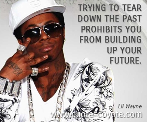 Prohibiting quotes - Trying to tear down the past prohibits you from building up your future. 