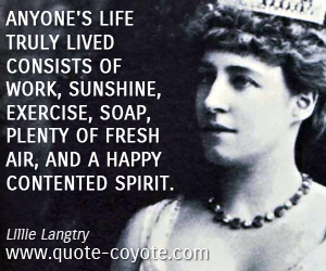  quotes - Anyone's life truly lived consists of work, sunshine, exercise, soap, plenty of fresh air, and a happy contented spirit.
