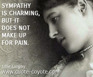  quotes - Sympathy is charming, but it does not make up for pain.