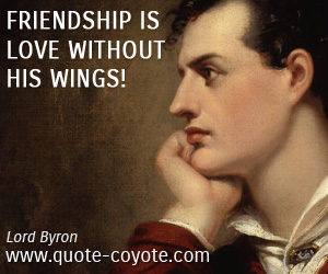 Lord Byron - Friendship is Love without his wings!