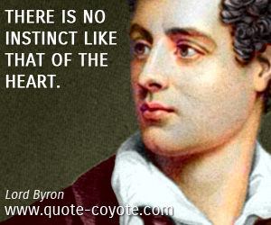 Lord Byron - There is no instinct like that of the heart.