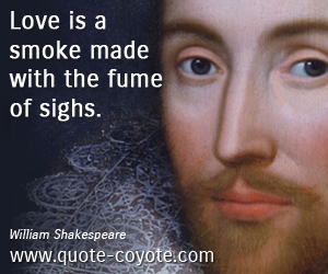  quotes - Love is a smoke made with the fume of sighs.