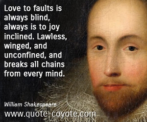 Fault quotes - Love to faults is always blind, always is to joy inclined. Lawless, winged, and unconfined, and breaks all chains from every mind. 