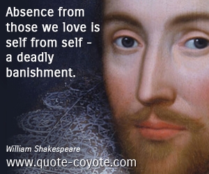 Deadly quotes - Absence from those we love is self from self - a deadly banishment.