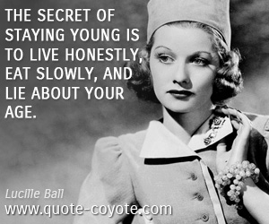 Secret quotes - The secret of staying young is to live honestly, eat slowly, and lie about your age.