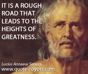 Road quotes - It is a rough road that leads to the heights of greatness.