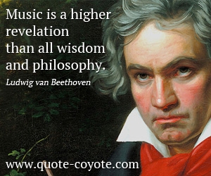 Ludwig van Beethoven - Music is a higher revelation than all wisdom and philosophy.