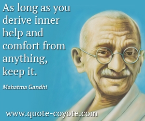  quotes - As long as you derive inner help and comfort from anything, keep it.