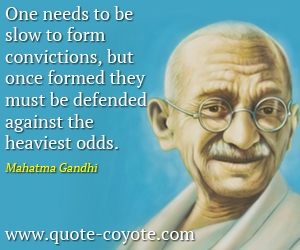  quotes - One needs to be slow to form convictions, but once formed they must be defended against the heaviest odds.