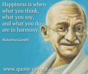  quotes - Happiness is when what you think, what you say, and what you do are in harmony.