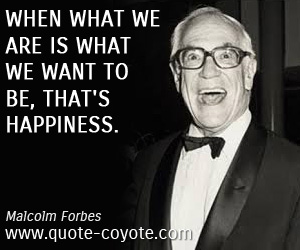 Happiness quotes - When what we are is what we want to be, that's happiness.