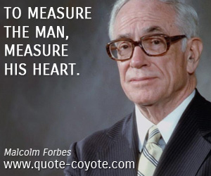 Heart quotes - To measure the man, measure his heart.